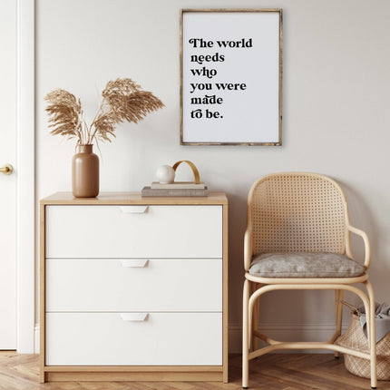 The World Needs Who You Were Made To Be Wood Sign