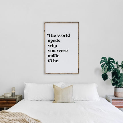 The World Needs Who You Were Made To Be Wood Sign