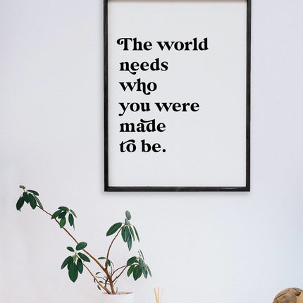 The World Needs Who You Were Made To Be Wood Sign