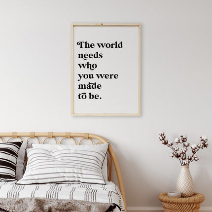 The World Needs Who You Were Made To Be Wood Sign