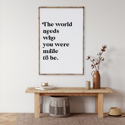 The World Needs Who You Were Made To Be Wood Sign