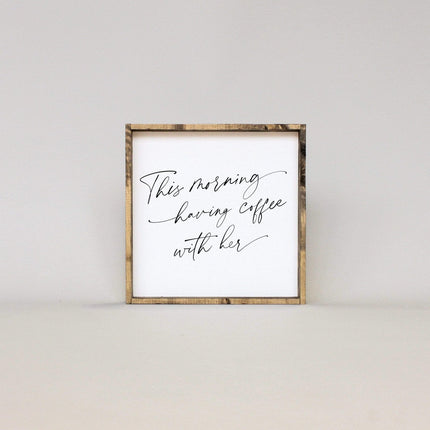 This Morning Having Coffee With Her Wood Sign