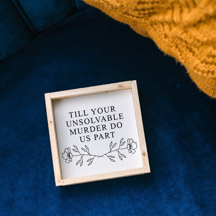 Till Your Unsolvable Murder Do Us Part Wood Sign