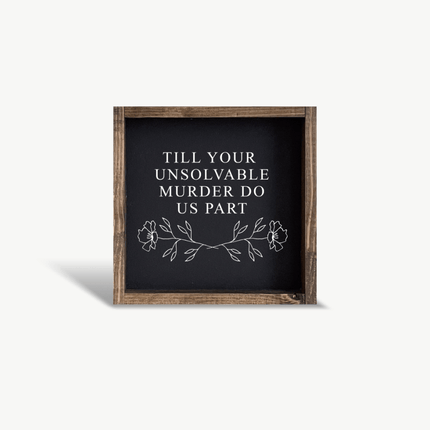 Till Your Unsolvable Murder Do Us Part Wood Sign