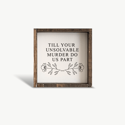 Till Your Unsolvable Murder Do Us Part Wood Sign