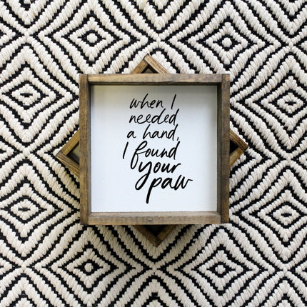 When I Needed a Hand I Found Your Paw Wood Sign