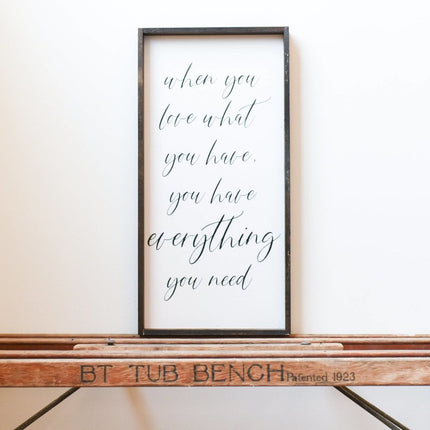 When You Love What You Have, You Have Everything You Need Wood Sign