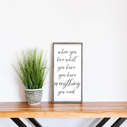 When You Love What You Have, You Have Everything You Need Wood Sign