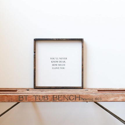 You'll Never Know Dear How Much I Love You Wood Sign