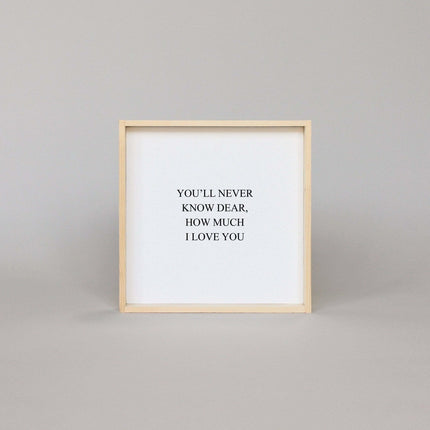 You'll Never Know Dear How Much I Love You Wood Sign